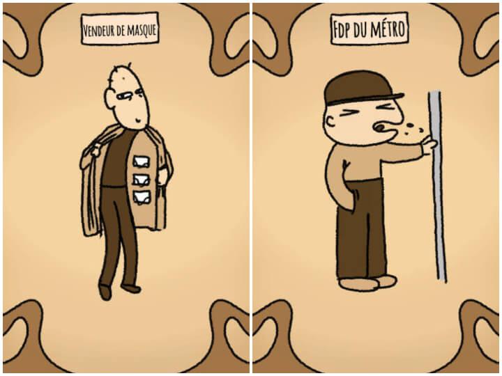 Il y a aussi « le vendeur de masque » – qui « vend un masque à une personne chaque nuit pour le protéger du coronavirus » – ou « le FDP du métro » : « Il ne veut pas mourir tout seul. S’il est infecté, il tousse sur quelqu’un avant de mourir »