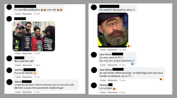  La haine des Gilets jaunes est également viscérale chez certains fonctionnaires. Jérôme Rodriguez est une cible favorite. Les policiers se moquent de sa blessure à l'oeil. L'un d'eux est même d'une extrême violence en écrivant que c'est une « sous-merde à éradiquer ».
